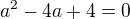 $a^2-4a+4=0$