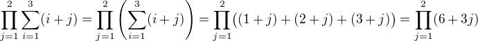 $\prod_{j=1}^2\sum_{i=1}^3(i+j)=\prod_{j=1}^2\(\sum_{i=1}^3(i+j)\)=\prod_{j=1}^2\bigl((1+j)+(2+j)+(3+j)\bigr)=\prod_{j=1}^2(6+3j)$