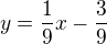 $y = \frac{1}{9}x - \frac{3}{9}$