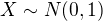 $X \sim N(0,1)$