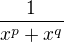 $\frac{1}{x^p + x^q}$