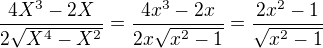 $\frac{4X^3-2X}{2\sqrt{X^4-X^2}}=\frac{4x^3-2x}{2x\sqrt{x^2-1}}=\frac{2x^2-1}{\sqrt{x^2-1}}$