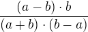 $\frac {(a-b)\cdot b}{(a+b)\cdot (b-a)}$