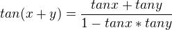 $tan(x+y)=\frac{tanx+tany}{1-tanx*tany}$