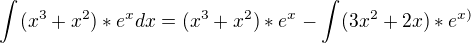 $\int_{}^{}(x^{3}+x^{2})*e^{x}dx=(x^{3}+x^{2})*e^{x}-\int_{}^{}(3x^{2}+2x)*e^{x)}$