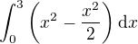 $\int^3_0 \(x^2-\frac{x^2}{2}\) {\mathrm d}x$