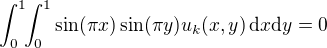 $\int_{0}^{1}\!\!\int_{0}^{1}\sin(\pi x)\sin(\pi y)u_k(x,y)\,\mathrm{d}x\mathrm{d}y=0$