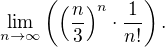 $ \lim_{n\to\infty}\left(\left(\frac n3\right)^n\cdot\frac1{n!}\right). $