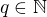 $q \in \mathbb{N}$
