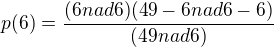 $p(6)=\frac{(6 nad 6) (49-6 nad 6-6)}{(49 nad 6)}$