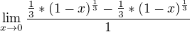 $\lim_{x\to0}\frac{\frac{1}{3}*(1-x)^{\frac{1}{3}}-\frac{1}{3}*(1-x)^{\frac{1}{3}}}{1}$