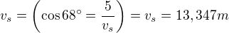 $v_s=\(\cos68^\circ=\frac{5}{v_s}\)=v_s=13,347m$