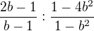 $\frac{2b-1}{b-1} : \frac{1-4b^2}{1-b^2}$