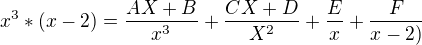 $x^{3}*(x-2)= \frac{AX+B}{x^{3}}+\frac{CX+D}{X^{2}}+{\frac{E}{x}}+\frac{F}{x-2)}$