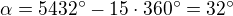 $\alpha = 5432� - 15\cdot 360� = 32�$