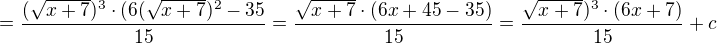 $=\frac{(\sqrt{x+7})^{3}\cdot (6(\sqrt{x+7})^{2}-35}{15}=\frac{\sqrt{x+7}\cdot (6x+45-35)}{15}=\frac{\sqrt{x+7})^{3}\cdot (6x+7)}{15}+c$