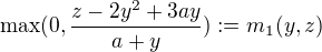 $\max(0, \frac{z-2y^2+3ay}{a+y}) := m_1(y,z)$