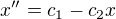 $x'' = c_1 - c_2 x$