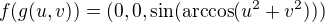 $f(g(u,v)) = (0,0,\sin(\text{arccos}(u^2 + v^2)))$