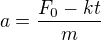 $a=\frac{F_0-kt}{m}$