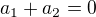 $a_1+a_2=0$