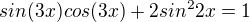 $sin(3x)cos(3x)+2sin^{2}2x=1$