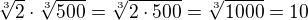 $\sqrt[3]{2}\cdot\sqrt[3]{500}=\sqrt[3]{2\cdot 500}=\sqrt[3]{1000}=10$