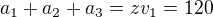 $a_{1}+a_{2}+a_{3}=zv_{1}=120$