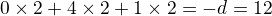 $0 \times 2 + 4 \times 2 + 1 \times 2 = -d = 12$