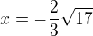 $x = -\frac{2}{3}\sqrt{17}$