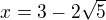 $x=3-2\sqrt{5}$
