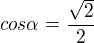 $cos \alpha = \frac{\sqrt2}{2}$