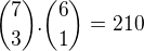 ${7\choose 3}.{6\choose 1}= 210$