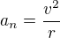 $a_n=\frac{v^2}{r}$