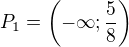 $P_1=\(-\infty;\frac{5}{8}\)$