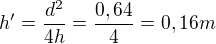 $h'=\frac{d^2}{4h}=\frac{0,64}{4}=0,16m$