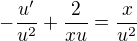 $-\frac{u'}{u^2}+ \frac{2}{xu}=\frac{x}{u^2}$