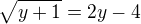 $\sqrt{y+1}=2y-4$