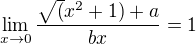 $\lim_{x\rightarrow0}\frac{\sqrt(x^2+1)+a}{bx}=1 $