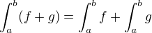 $\int_{a}^{b}(f+g)=\int_{a}^{b}f+\int_{a}^{b}g$
