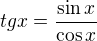 $tg x = \frac{\sin x}{\cos x}$