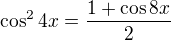 $\cos^24x=\frac{1+\cos8x}2$