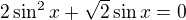 $2\sin^{2}x+\sqrt{2}\sin x=0$