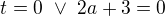 $t=0\ \vee\ 2a+3=0$