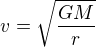 $v = \sqrt{\frac{GM}{r}}$