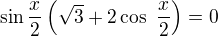 $\sin \frac{x}{2}\left( \sqrt{3}+ 2 \cos� \frac x 2 \right) =0$