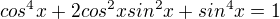 $ cos^4x+2cos^2xsin^2x+sin^4x=1$