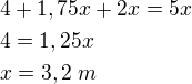 $4+1,75x+2x=5x\nl4=1,25x\nlx=3,2\;m$