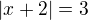 $|x+2| = 3$