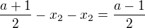 $\frac{a+1}{2}-x_{2}-x_{2}=\frac{a-1}{2}$